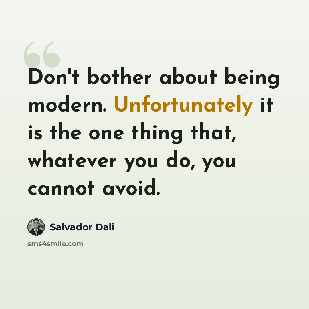 “Don't bother about being modern. Unfortunately it is the one thing that, whatever you do, you cannot avoid.” quote by Salvador Dali