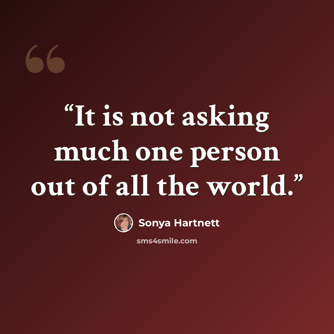 “It is not asking much one person out of all the world.” quote by Sonya Hartnett