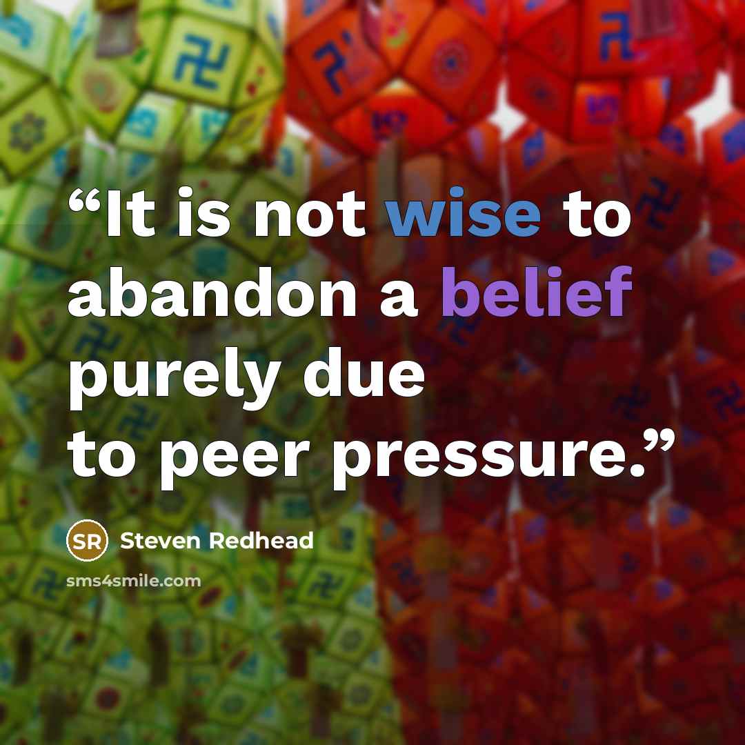 “It is not wise to abandon a belief purely due to peer pressure.” quote by Steven Redhead