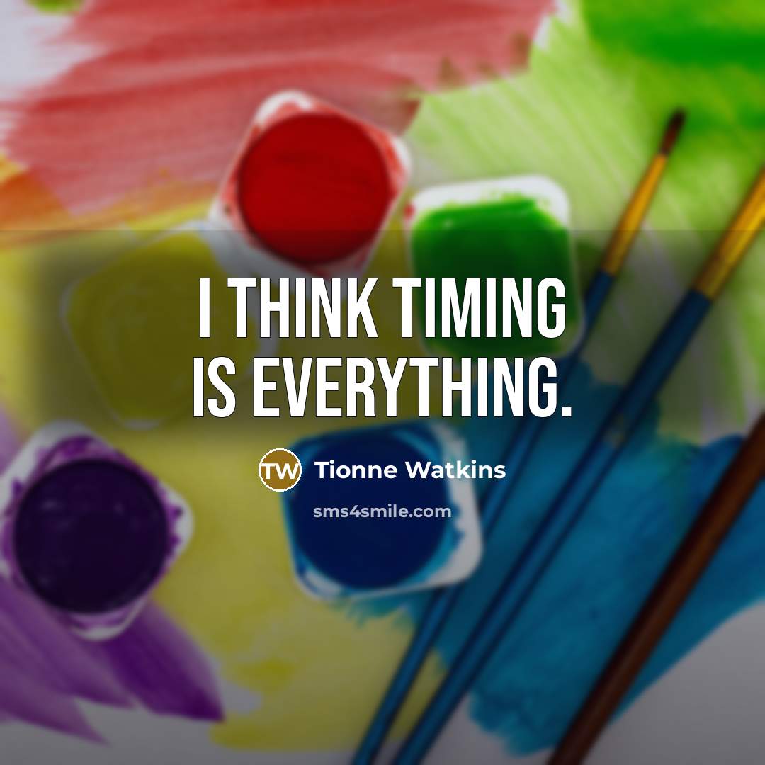 “I think timing is everything.” quote by Tionne Watkins