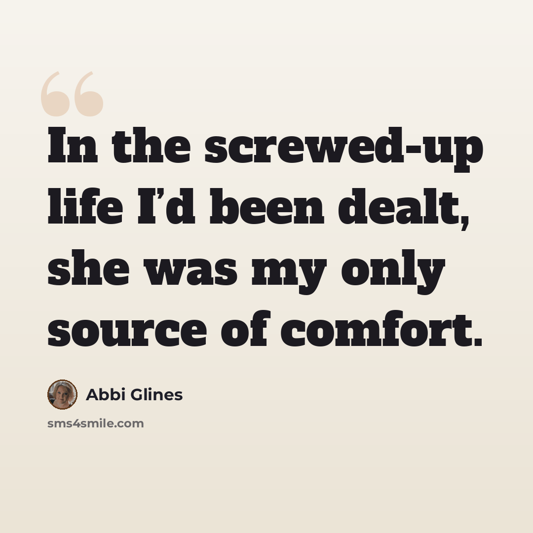“In the screwed-up life I’d been dealt, she was my only source of comfort.” quote by Abbi Glines