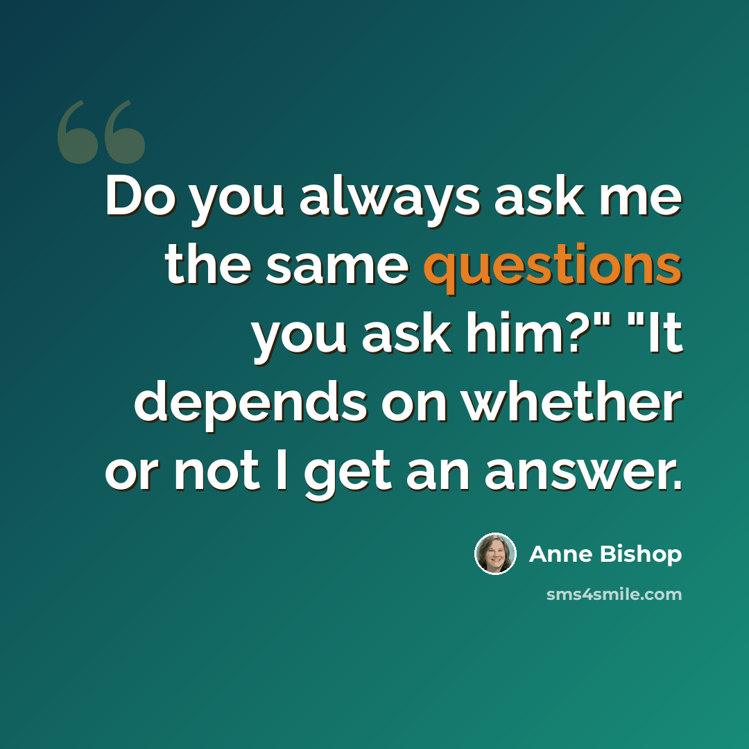 “Do you always ask me the same questions you ask him?" "It depends on whether or not I get an answer.” quote by Anne Bishop