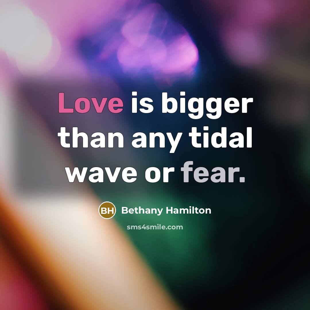 “Love is bigger than any tidal wave or fear.” quote by Bethany Hamilton
