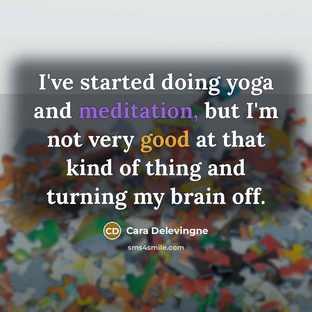“I've started doing yoga and meditation, but I'm not very good at that kind of thing and turning my brain off.” quote by Cara Delevingne