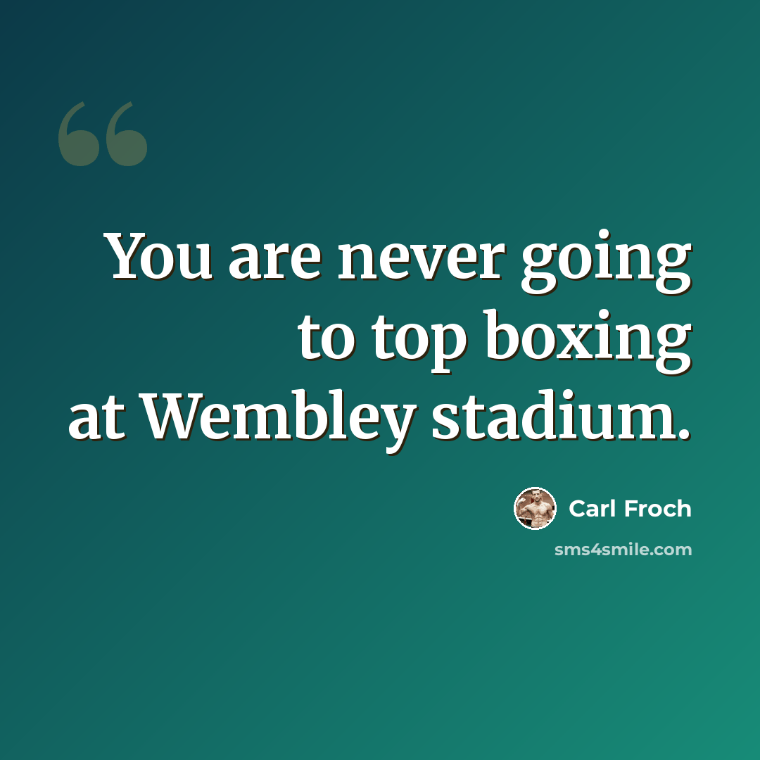 “You are never going to top boxing at Wembley stadium.” quote by Carl Froch