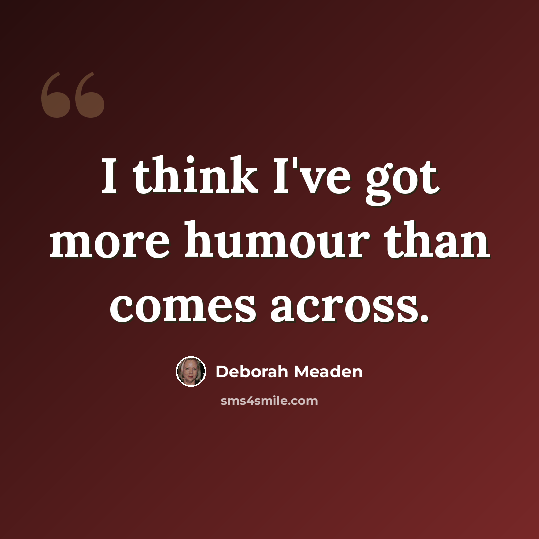 “I think I've got more humour than comes across.” quote by Deborah Meaden