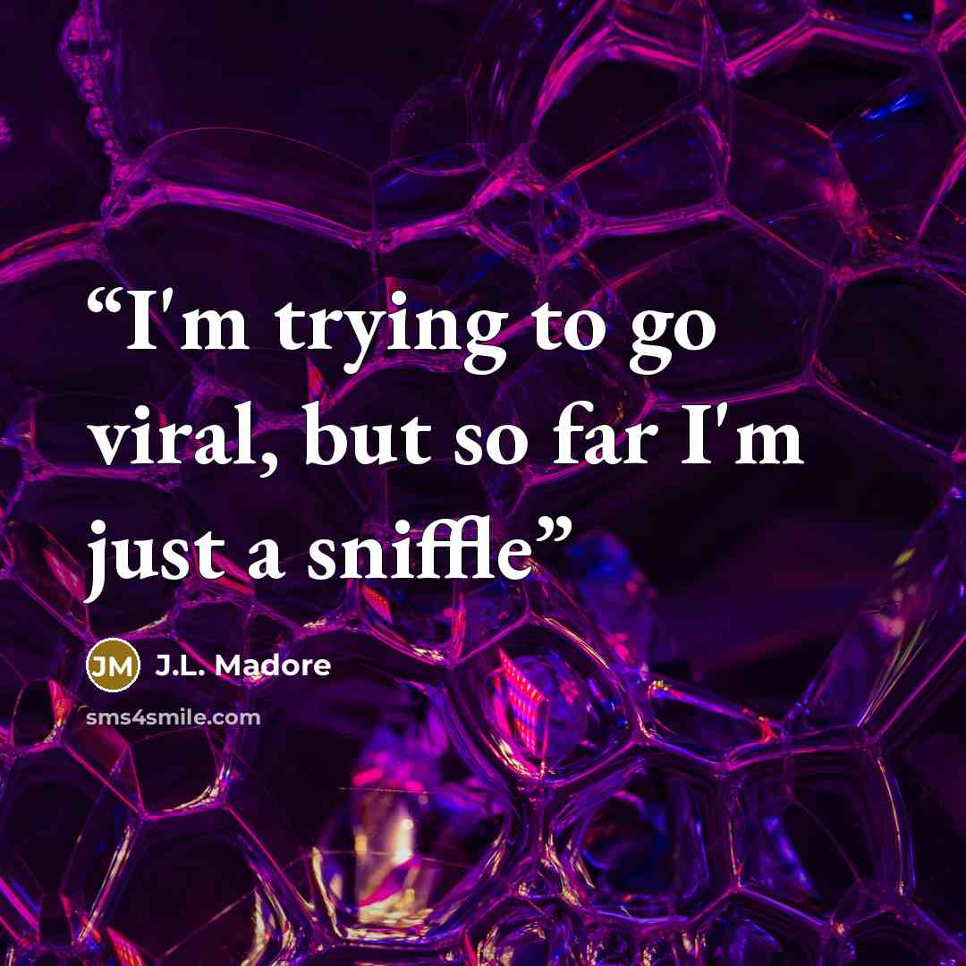 “I'm trying to go viral, but so far I'm just a sniffle” quote by J.L. Madore