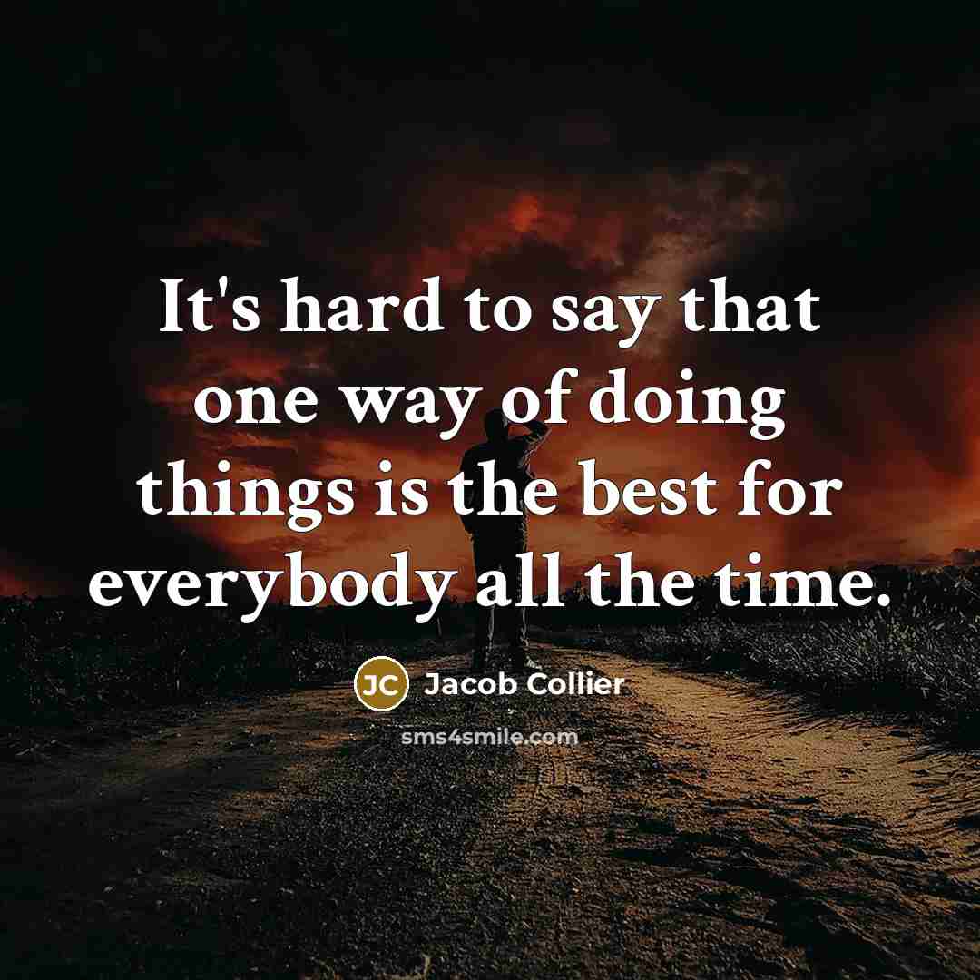 “It's hard to say that one way of doing things is the best for everybody all the time.” quote by Jacob Collier