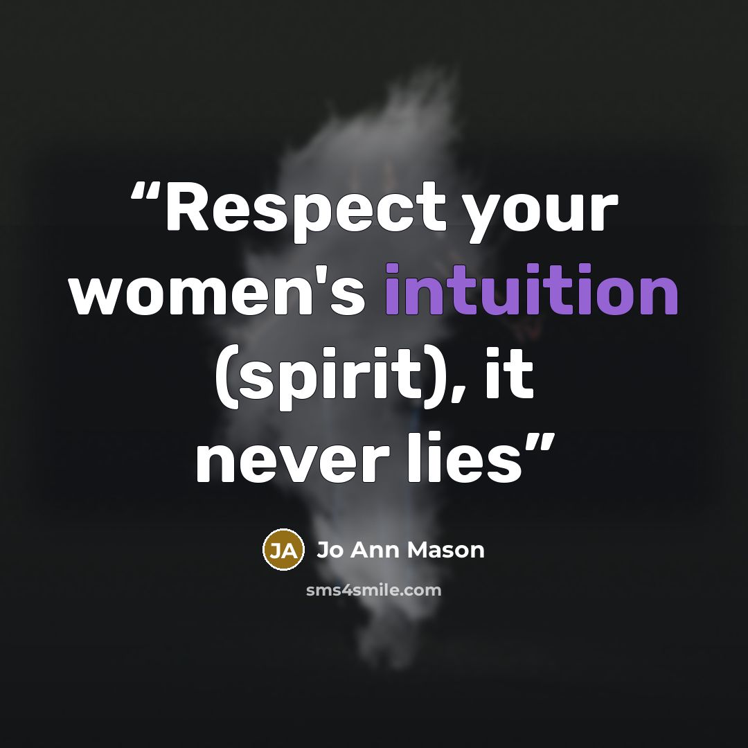 “Respect your women's intuition (spirit), it never lies” quote by Jo Ann Mason
