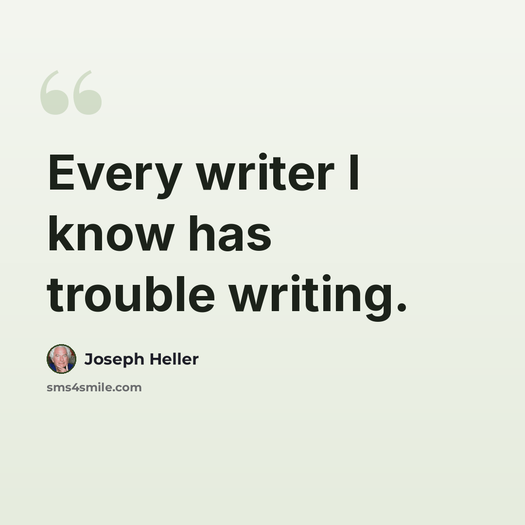 “Every writer I know has trouble writing.” quote by Joseph Heller