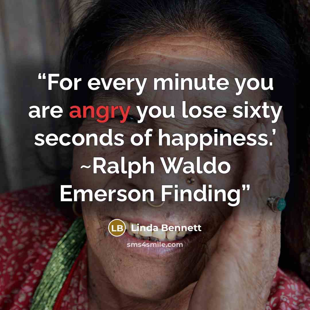 “For every minute you are angry you lose sixty seconds of happiness.’ ~Ralph Waldo Emerson Finding” quote by Linda Bennett