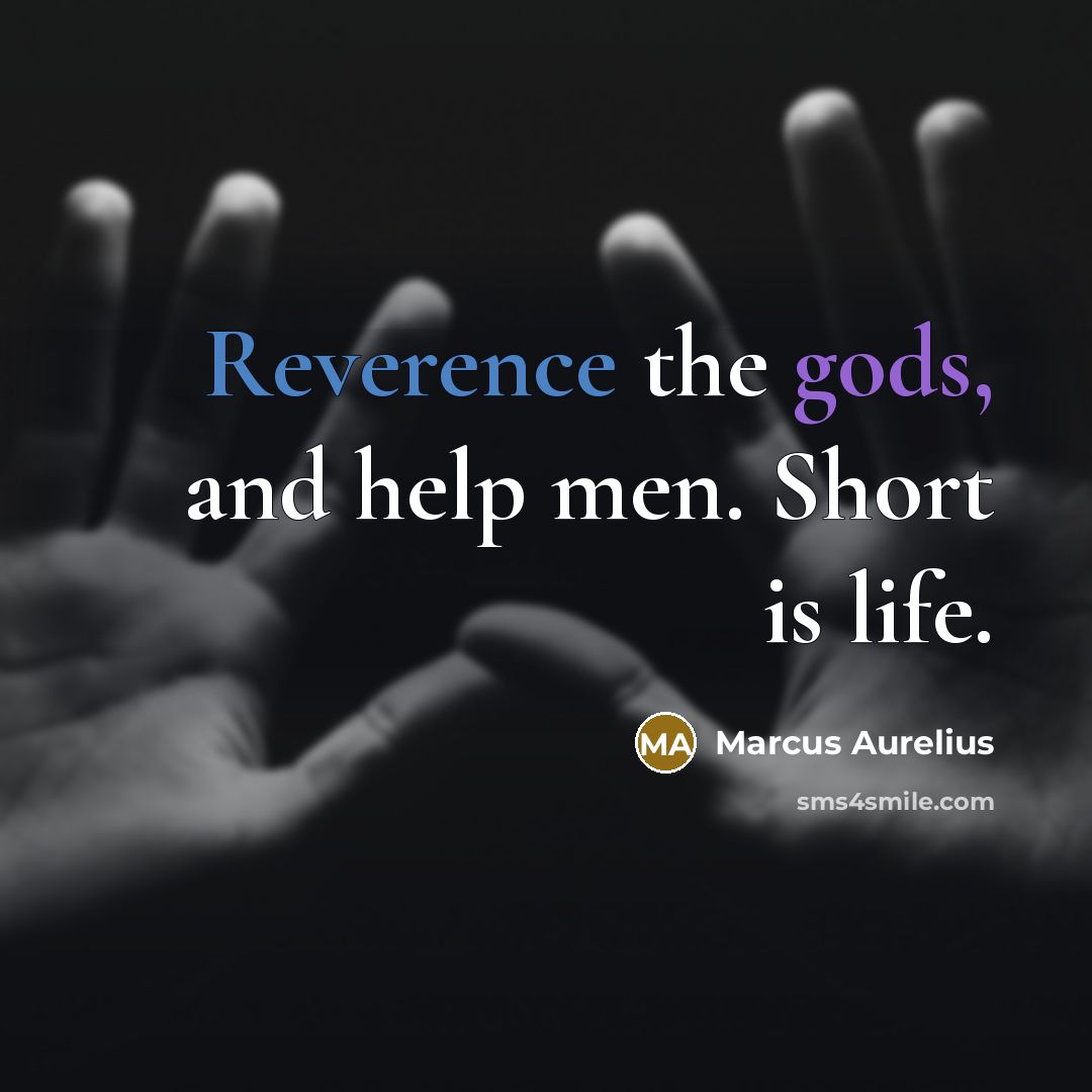 “Reverence the gods, and help men. Short is life.” quote by Marcus Aurelius