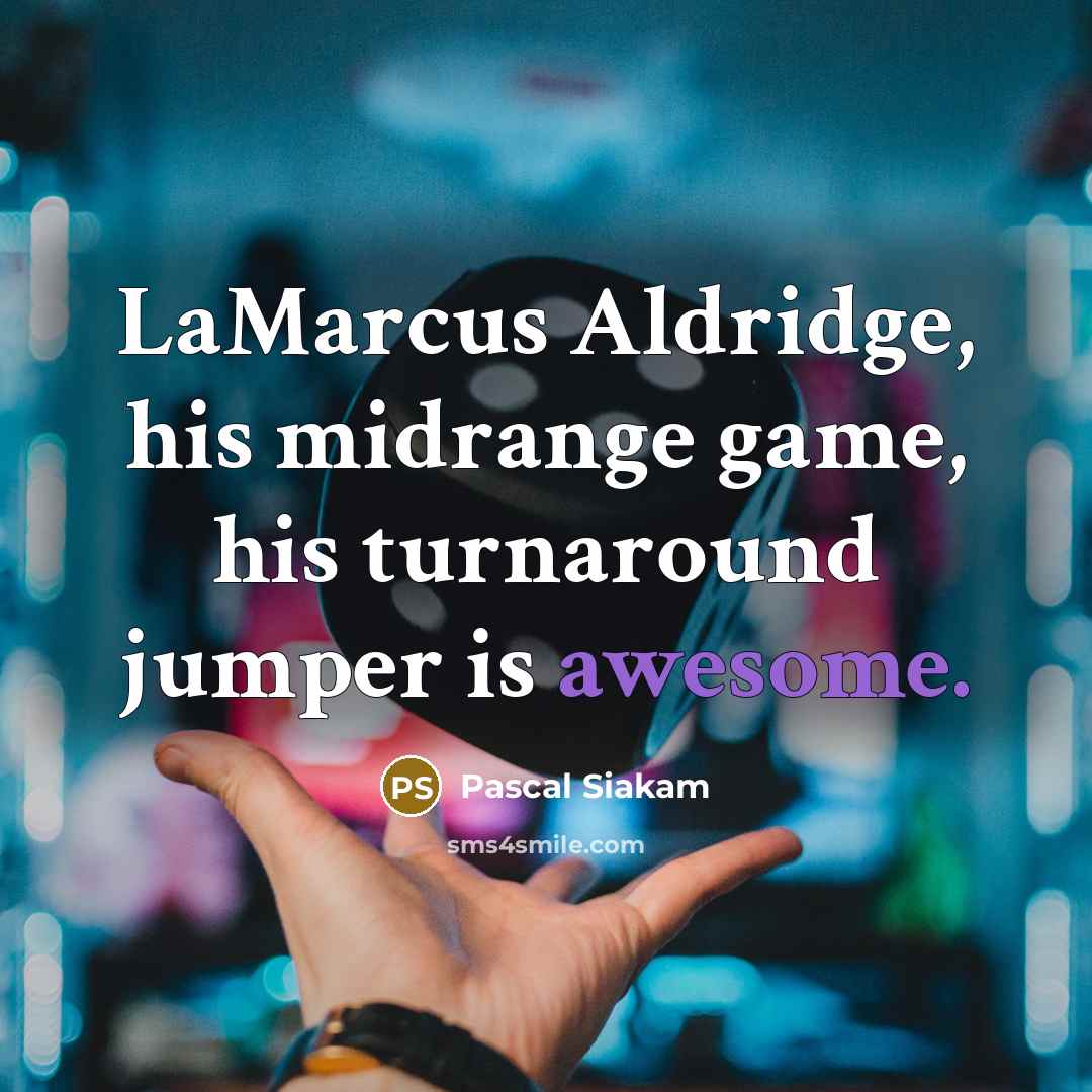 “LaMarcus Aldridge, his midrange game, his turnaround jumper is awesome.” quote by Pascal Siakam