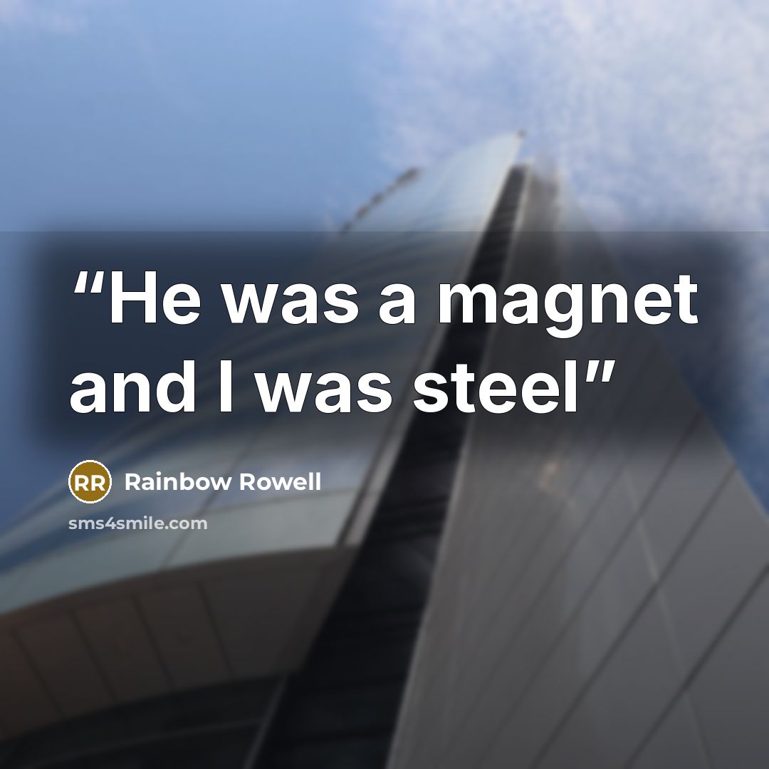 “He was a magnet and I was steel” quote by Rainbow Rowell