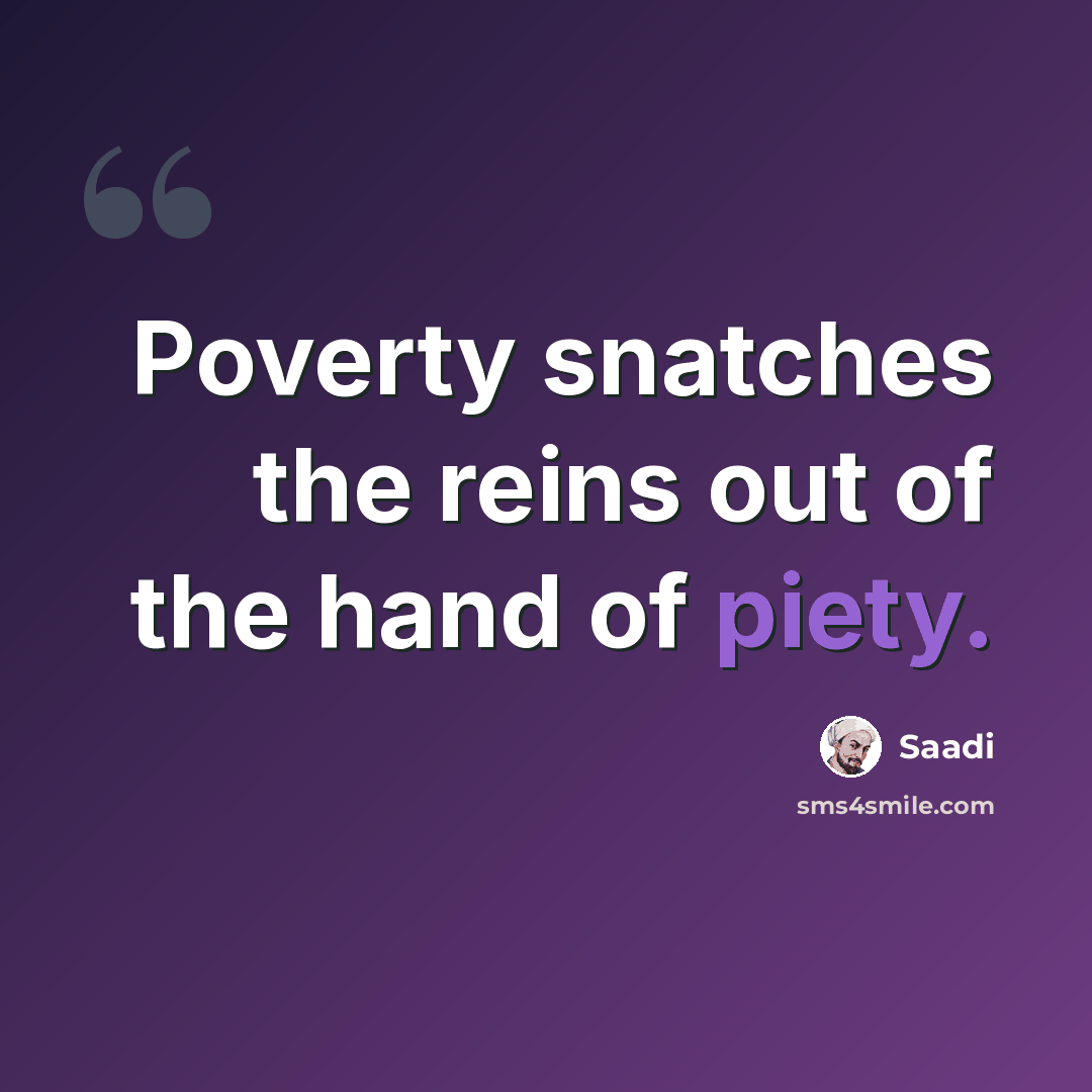 “Poverty snatches the reins out of the hand of piety.” quote by Saadi