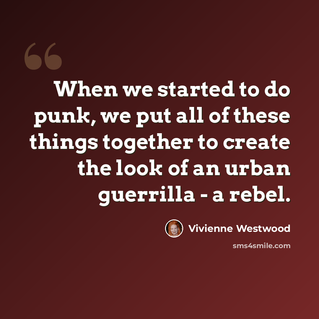 “When we started to do punk, we put all of these things together to create the look of an urban guerrilla - a rebel.” quote by Vivienne Westwood