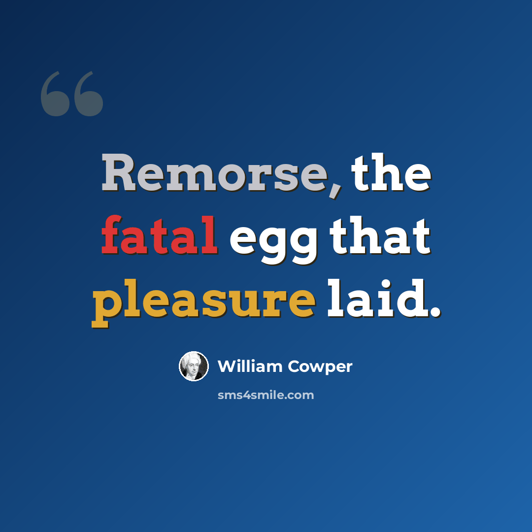 “Remorse, the fatal egg that pleasure laid.” quote by William Cowper