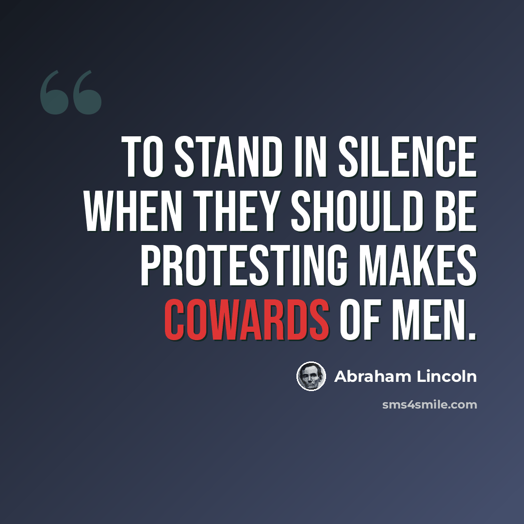 “To stand in silence when they should be protesting makes cowards of men.” quote by Abraham Lincoln