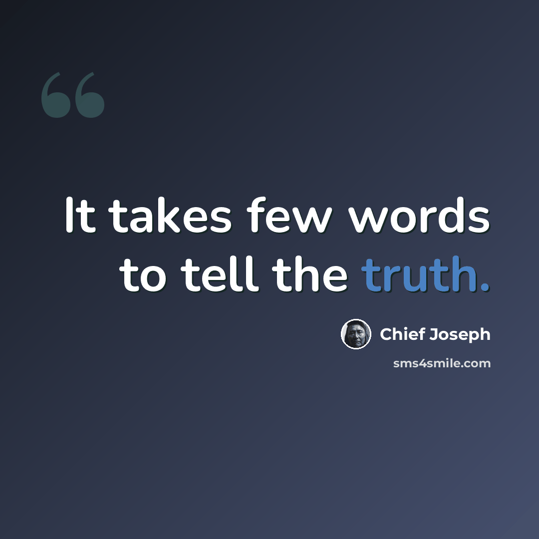 “It takes few words to tell the truth.” quote by Chief Joseph