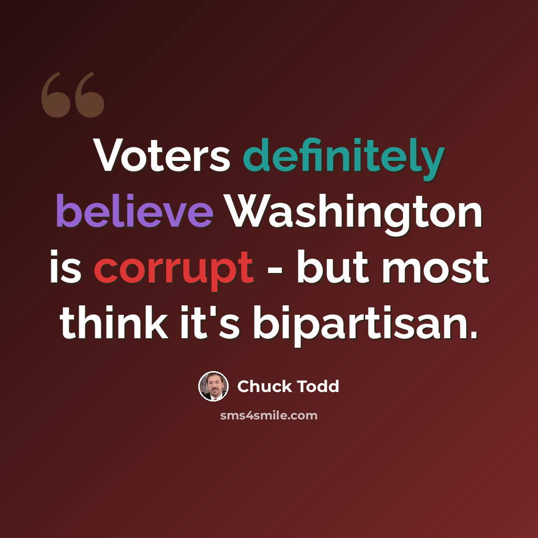 “Voters definitely believe Washington is corrupt - but most think it's bipartisan.” quote by Chuck Todd