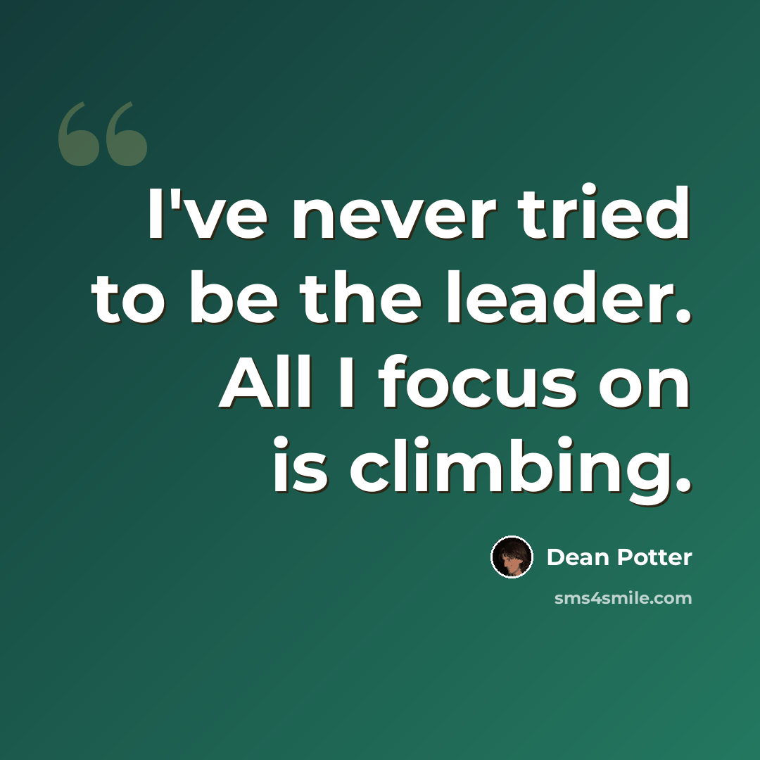 “I've never tried to be the leader. All I focus on is climbing.” quote by Dean Potter