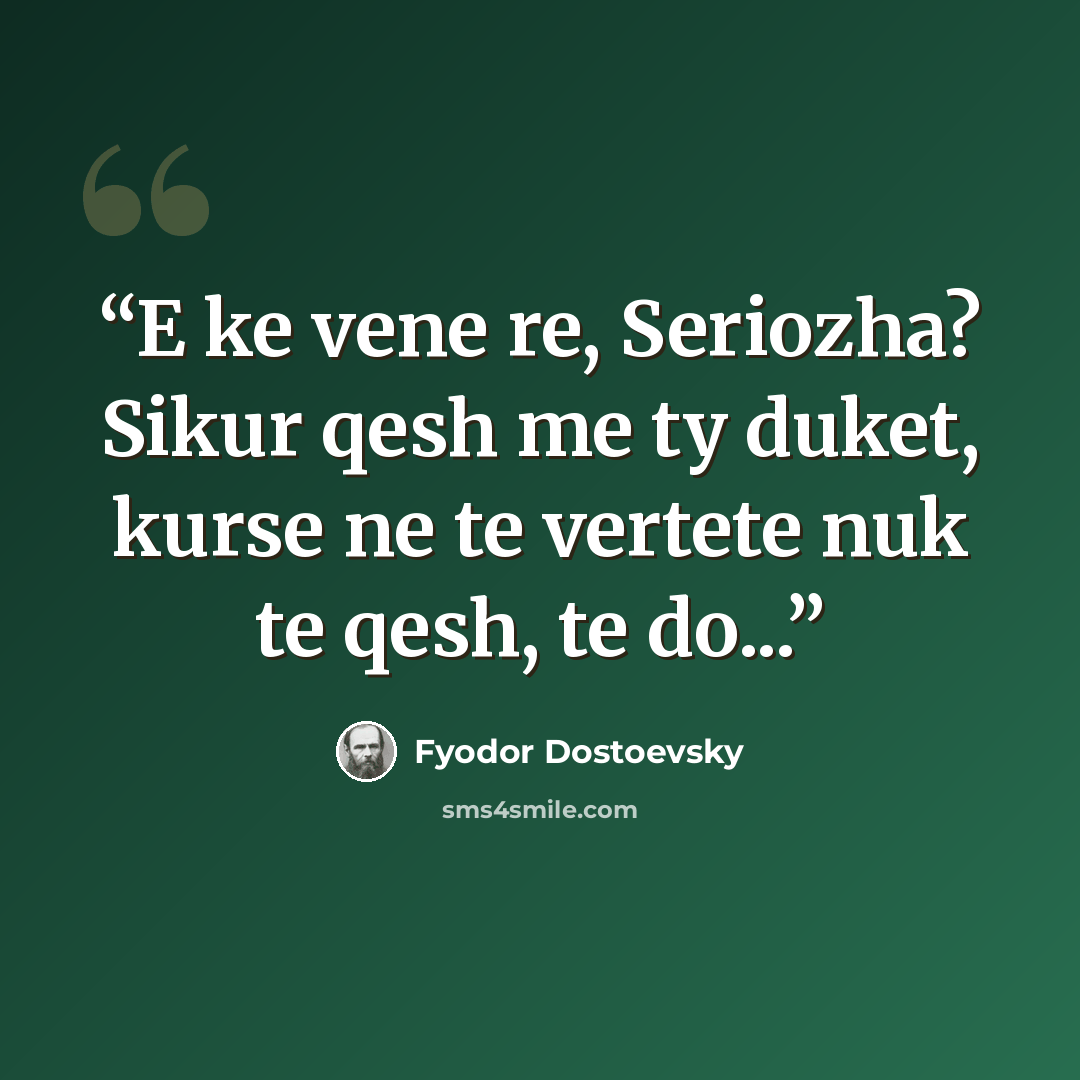 “E ke vene re, Seriozha? Sikur qesh me ty duket, kurse ne te vertete nuk te qesh, te do...” quote by Fyodor Dostoevsky
