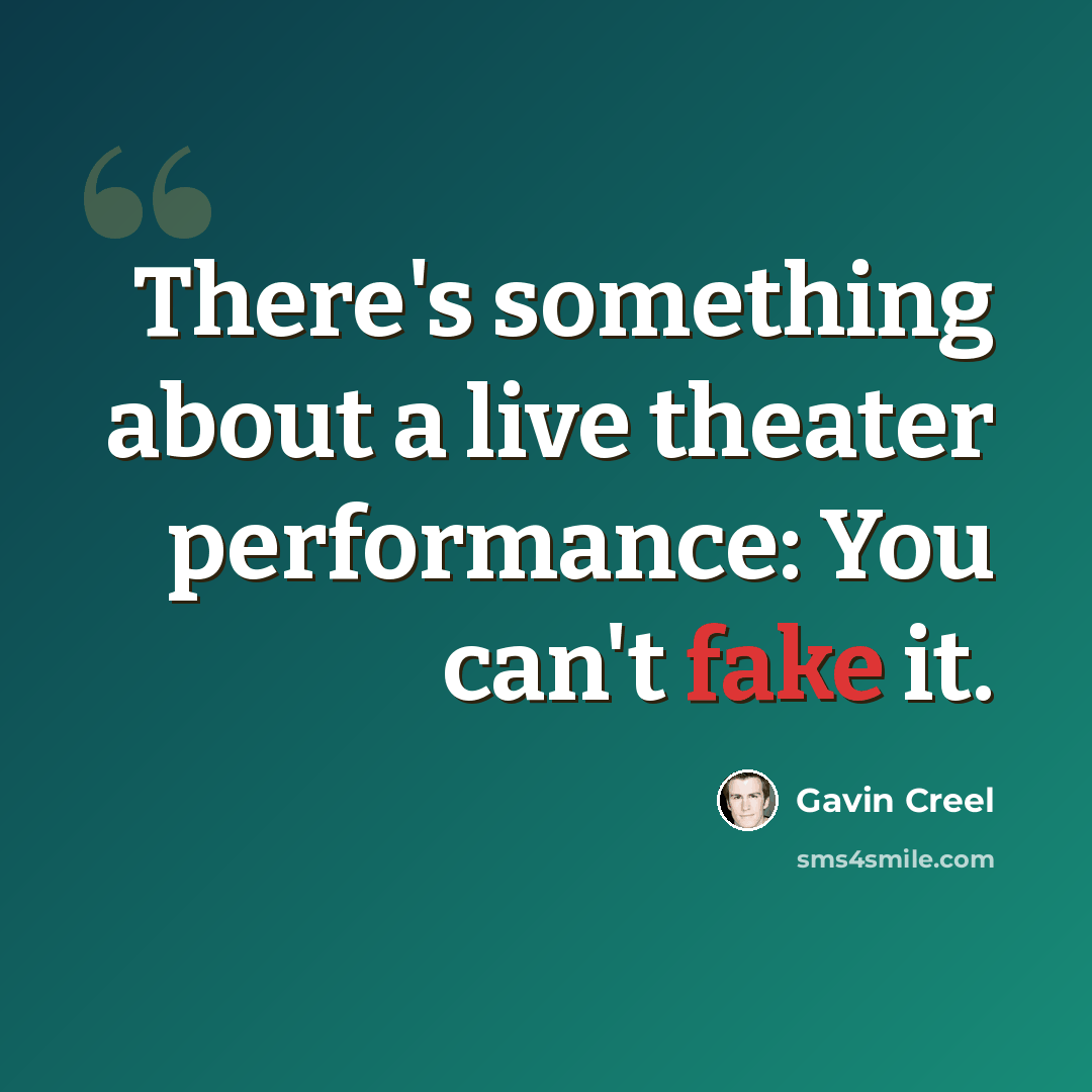 “There's something about a live theater performance: You can't fake it.” quote by Gavin Creel