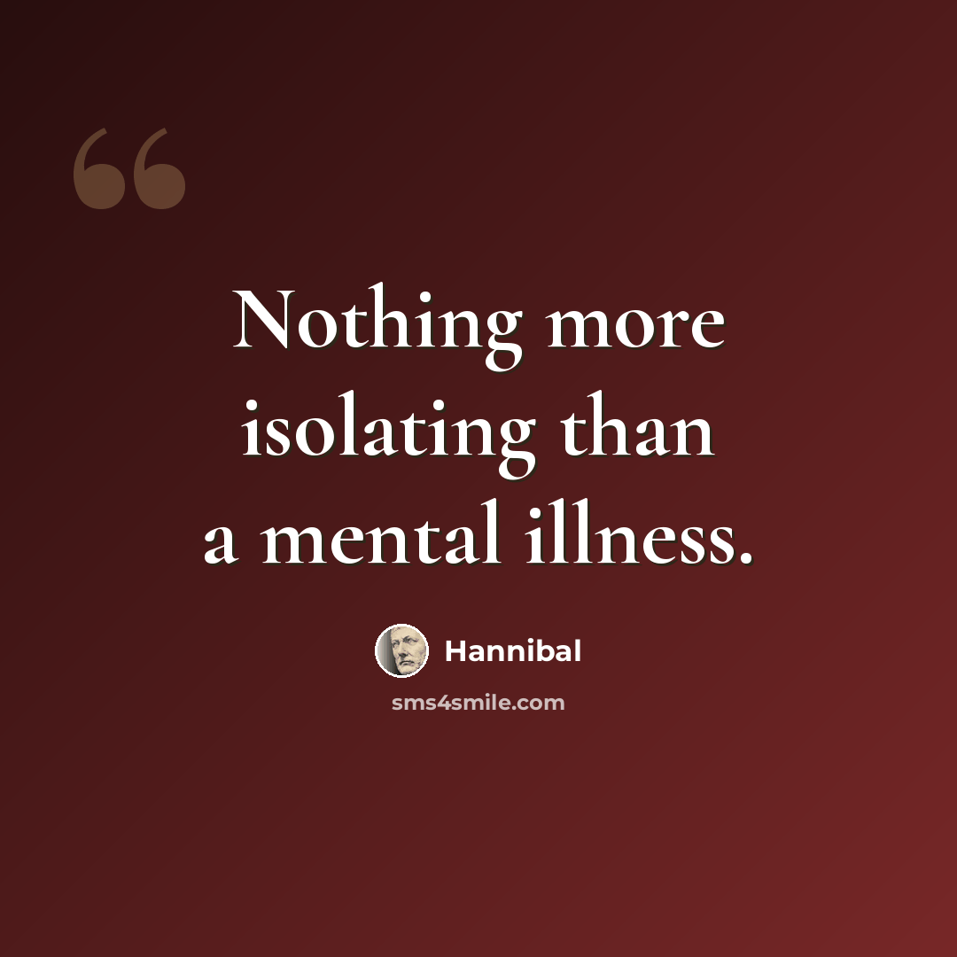 “Nothing more isolating than a mental illness.” quote by Hannibal