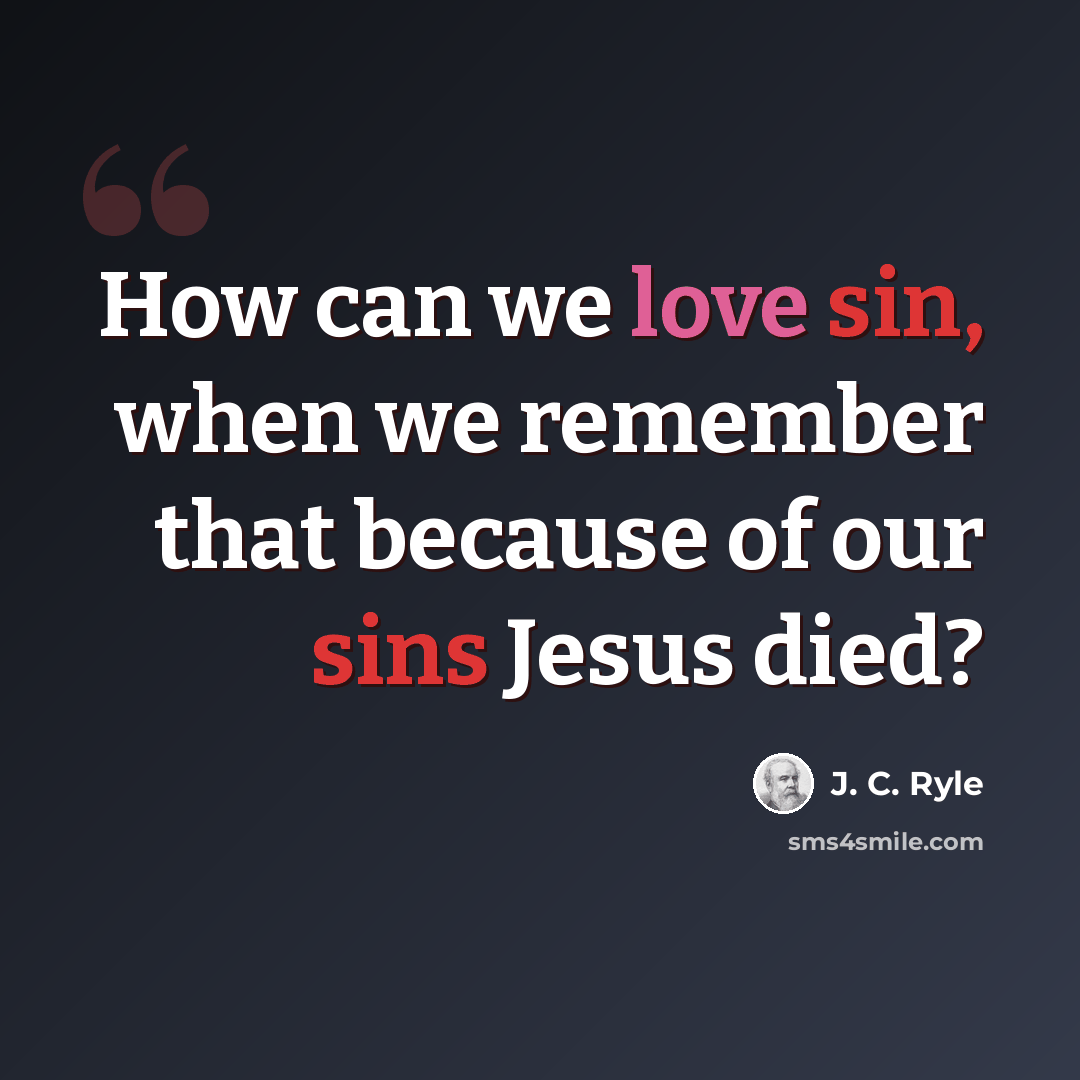 “How can we love sin, when we remember that because of our sins Jesus died?” quote by J. C. Ryle