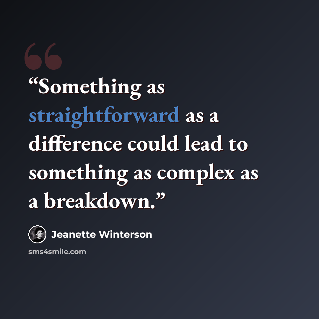 “Something as straightforward as a difference could lead to something as complex as a breakdown.” quote by Jeanette Winterson