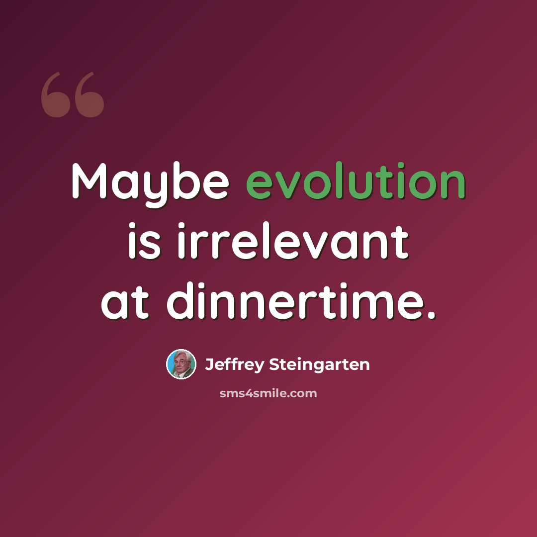 “Maybe evolution is irrelevant at dinnertime.” quote by Jeffrey Steingarten