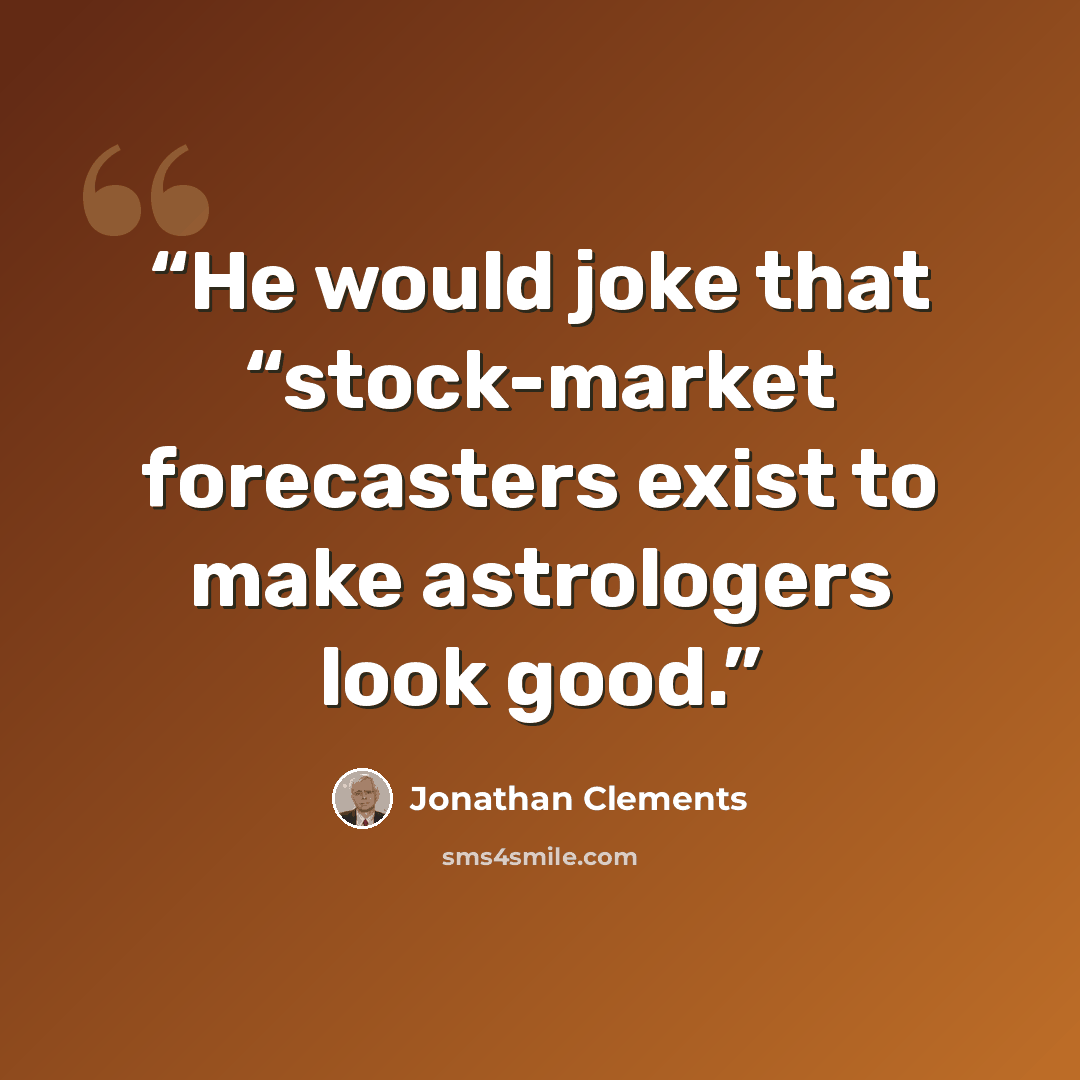 “He would joke that “stock-market forecasters exist to make astrologers look good.” quote by Jonathan Clements