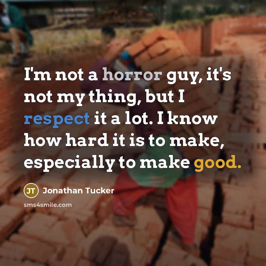 “I'm not a horror guy, it's not my thing, but I respect it a lot. I know how hard it is to make, especially to make good.” quote by Jonathan Tucker