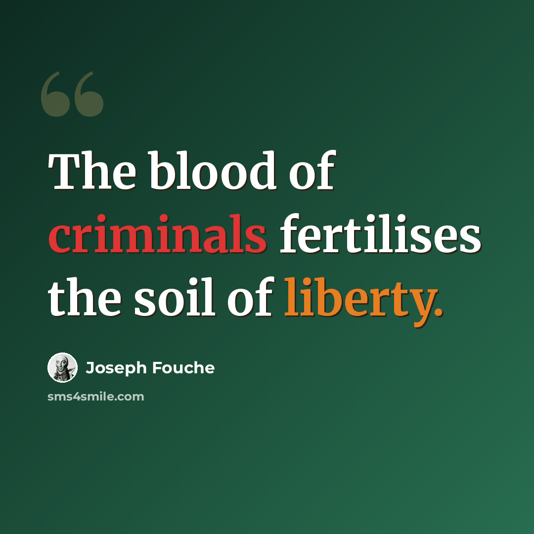 “The blood of criminals fertilises the soil of liberty.” quote by Joseph Fouche