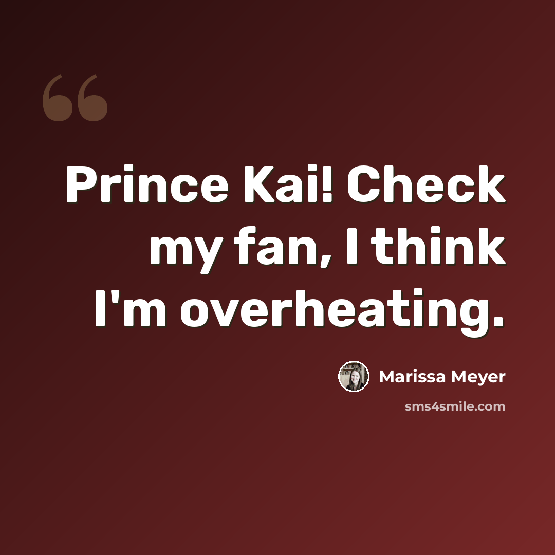 “Prince Kai! Check my fan, I think I'm overheating.” quote by Marissa Meyer