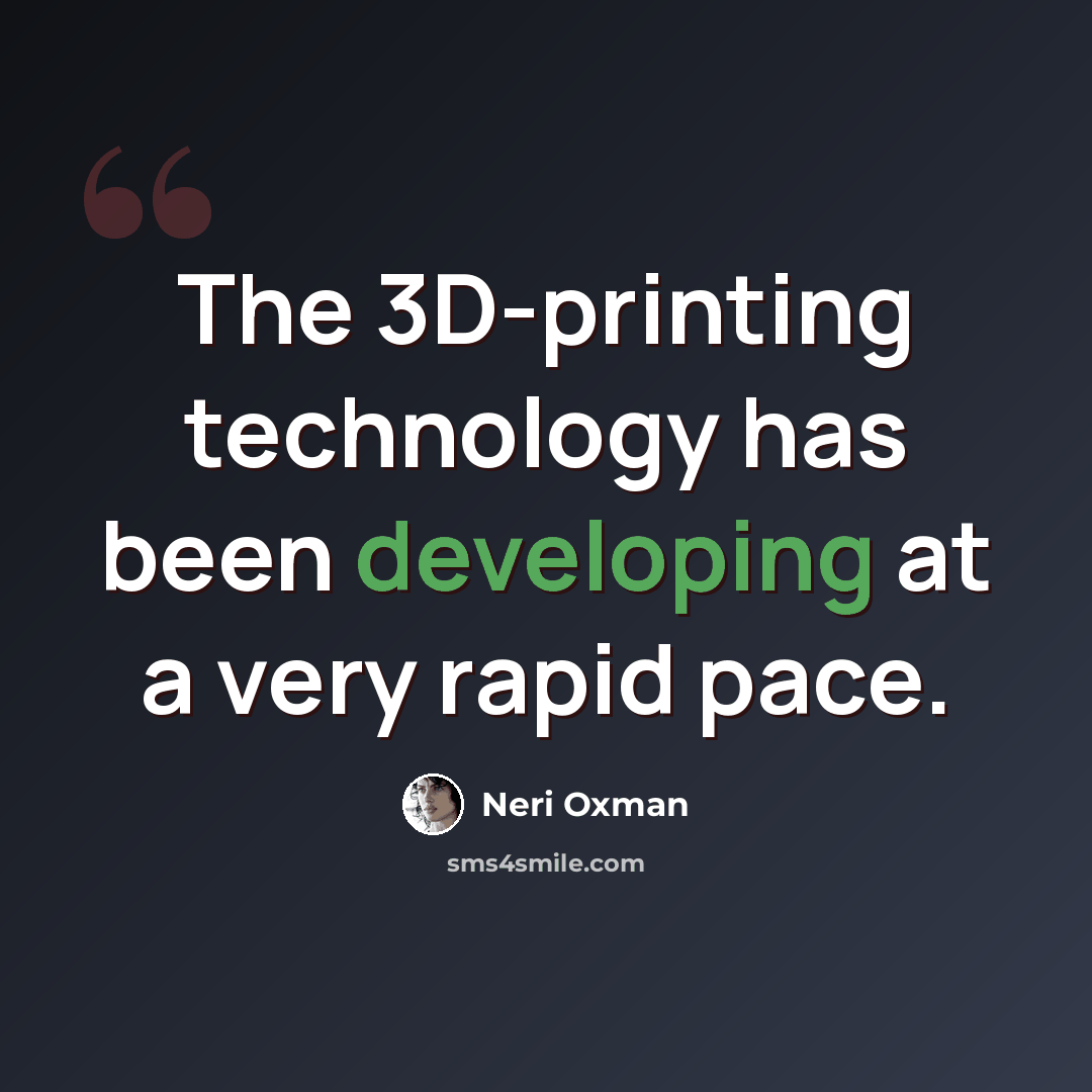 “The 3D-printing technology has been developing at a very rapid pace.” quote by Neri Oxman