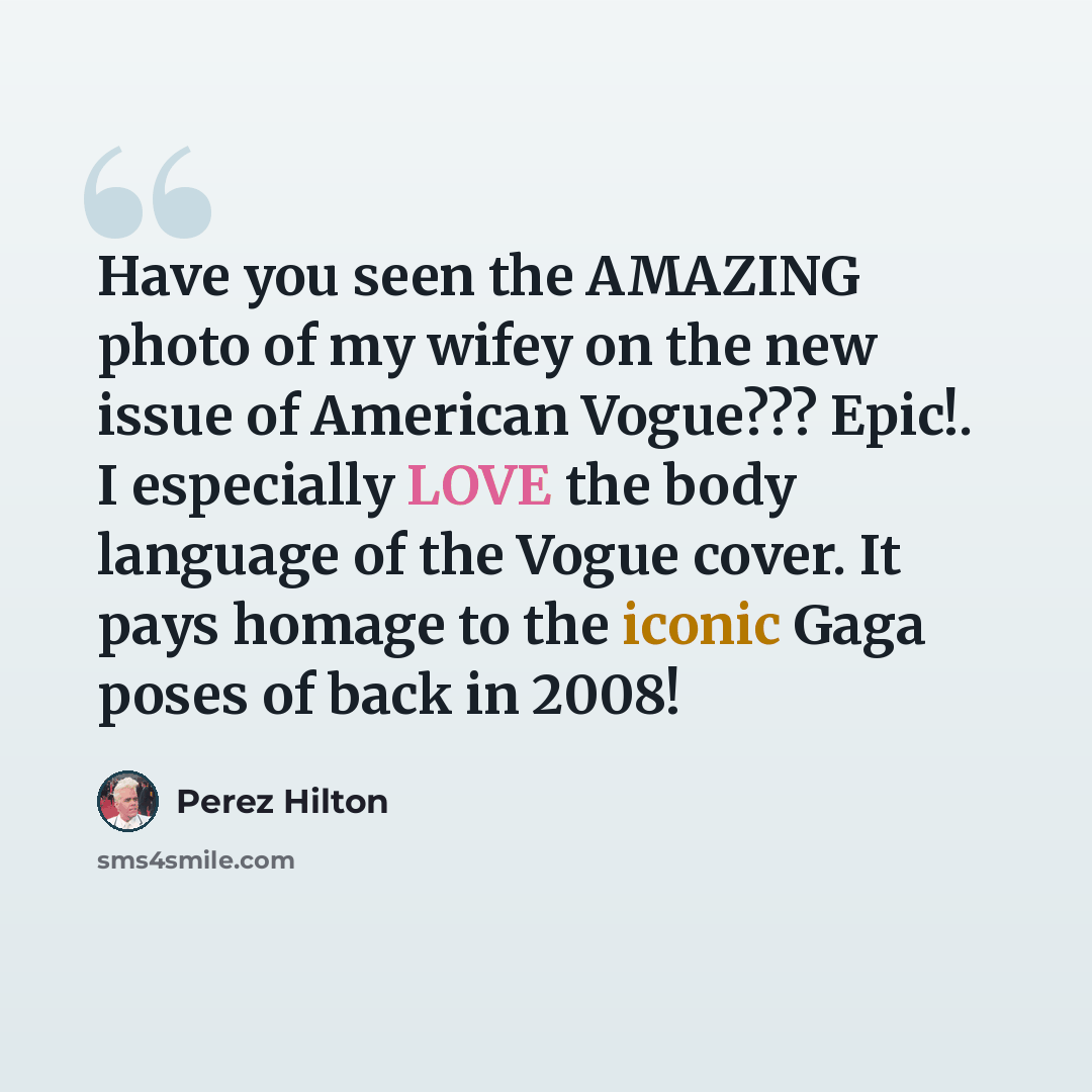 “Have you seen the AMAZING photo of my wifey on the new issue of American Vogue??? Epic!. I especially LOVE the body language of the Vogue cover. It pays homage to the iconic Gaga poses of back in 2008!” quote by Perez Hilton