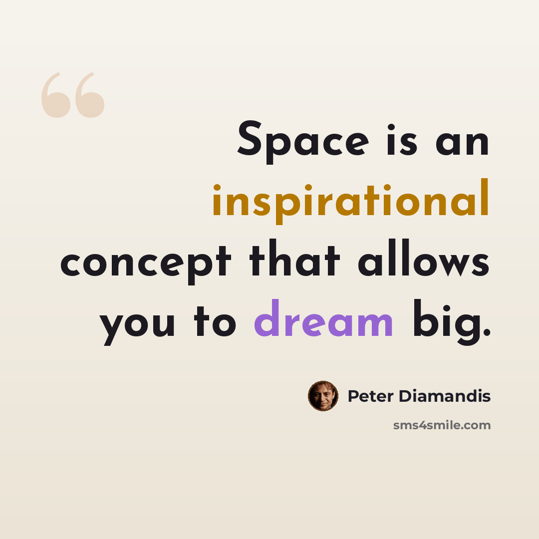 “Space is an inspirational concept that allows you to dream big.” quote by Peter Diamandis