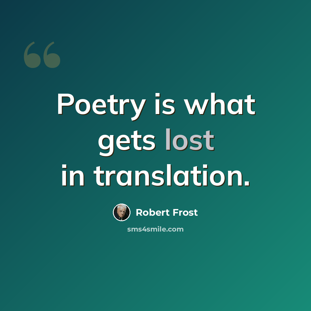 “Poetry is what gets lost in translation.” quote by Robert Frost