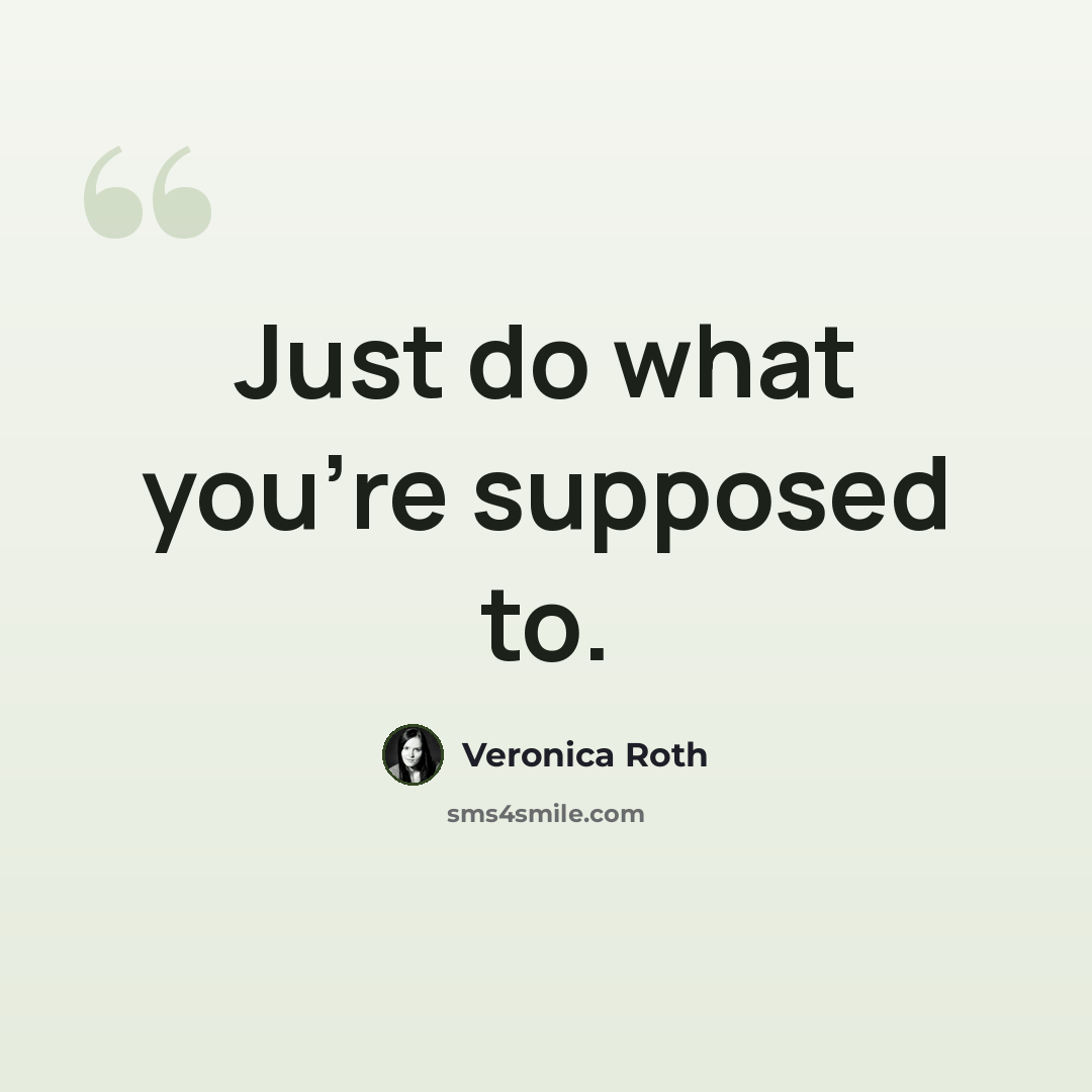 “Just do what you're supposed to.” quote by Veronica Roth