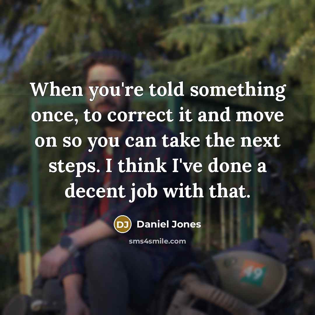 “When you're told something once, to correct it and move on so you can take the next steps. I think I've done a decent job with that.” quote by Daniel Jones