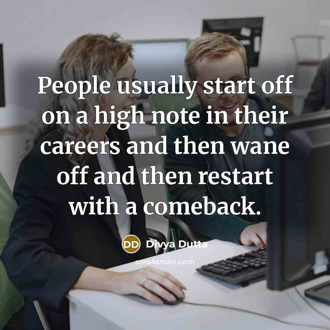 “People usually start off on a high note in their careers and then wane off and then restart with a comeback.” quote by Divya Dutta