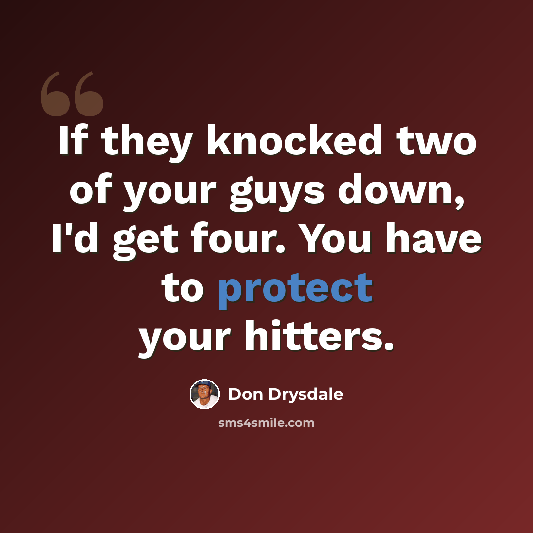 “If they knocked two of your guys down, I'd get four. You have to protect your hitters.” quote by Don Drysdale