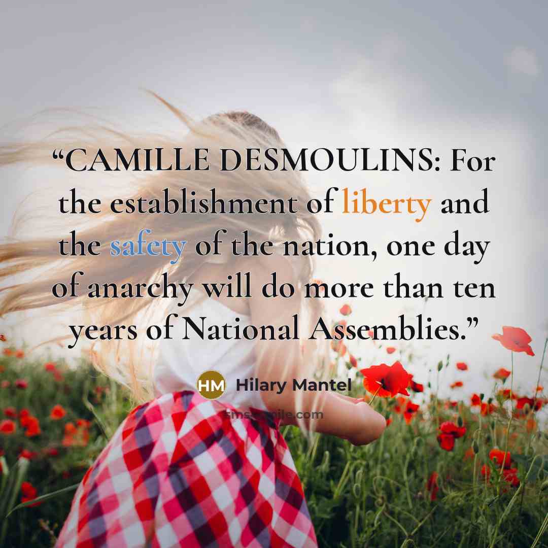 “CAMILLE DESMOULINS: For the establishment of liberty and the safety of the nation, one day of anarchy will do more than ten years of National Assemblies.” quote by Hilary Mantel