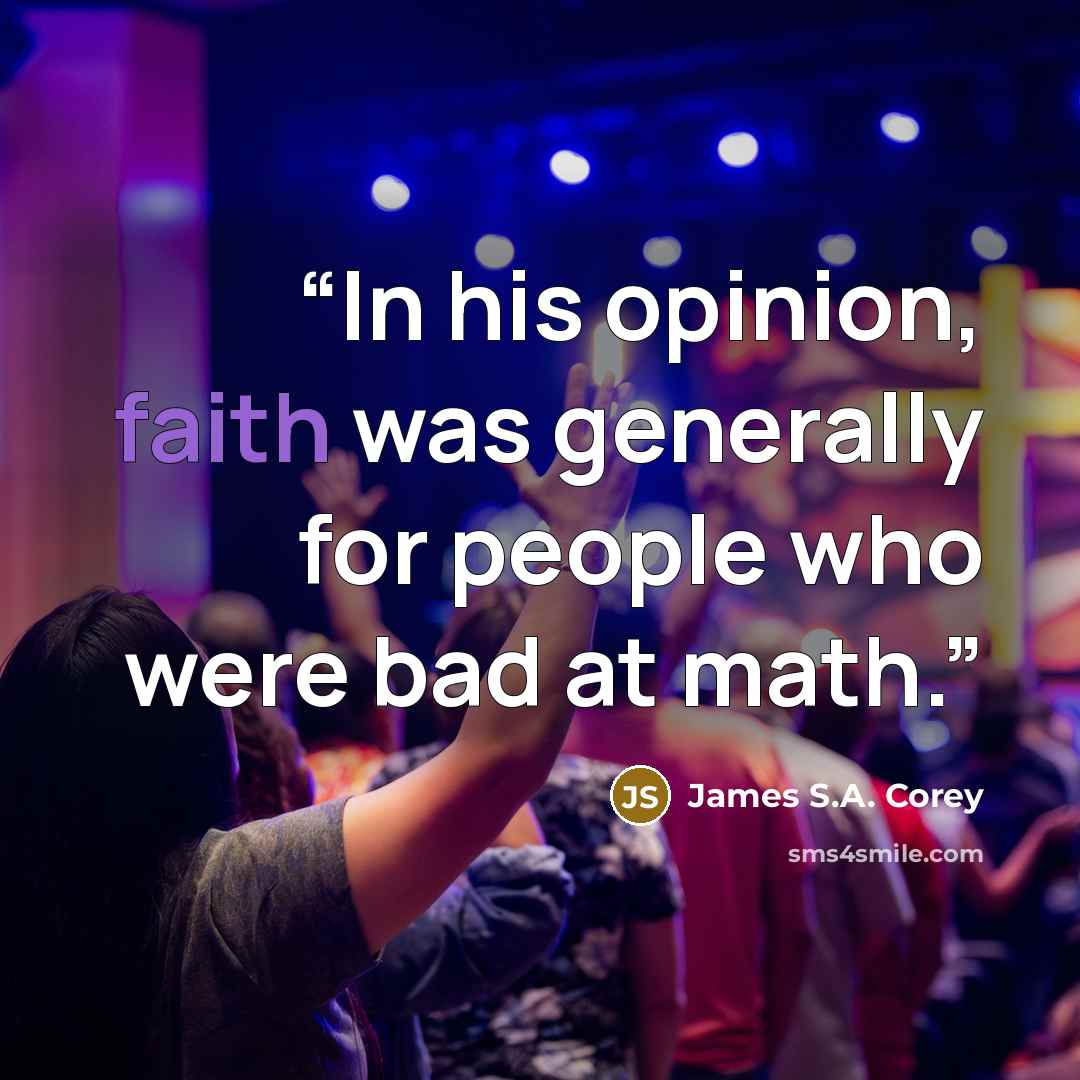 “In his opinion, faith was generally for people who were bad at math.” quote by James S.A. Corey