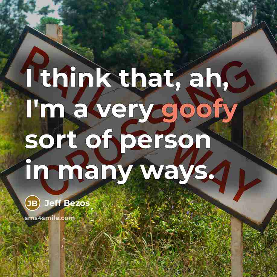 “I think that, ah, I'm a very goofy sort of person in many ways.” quote by Jeff Bezos