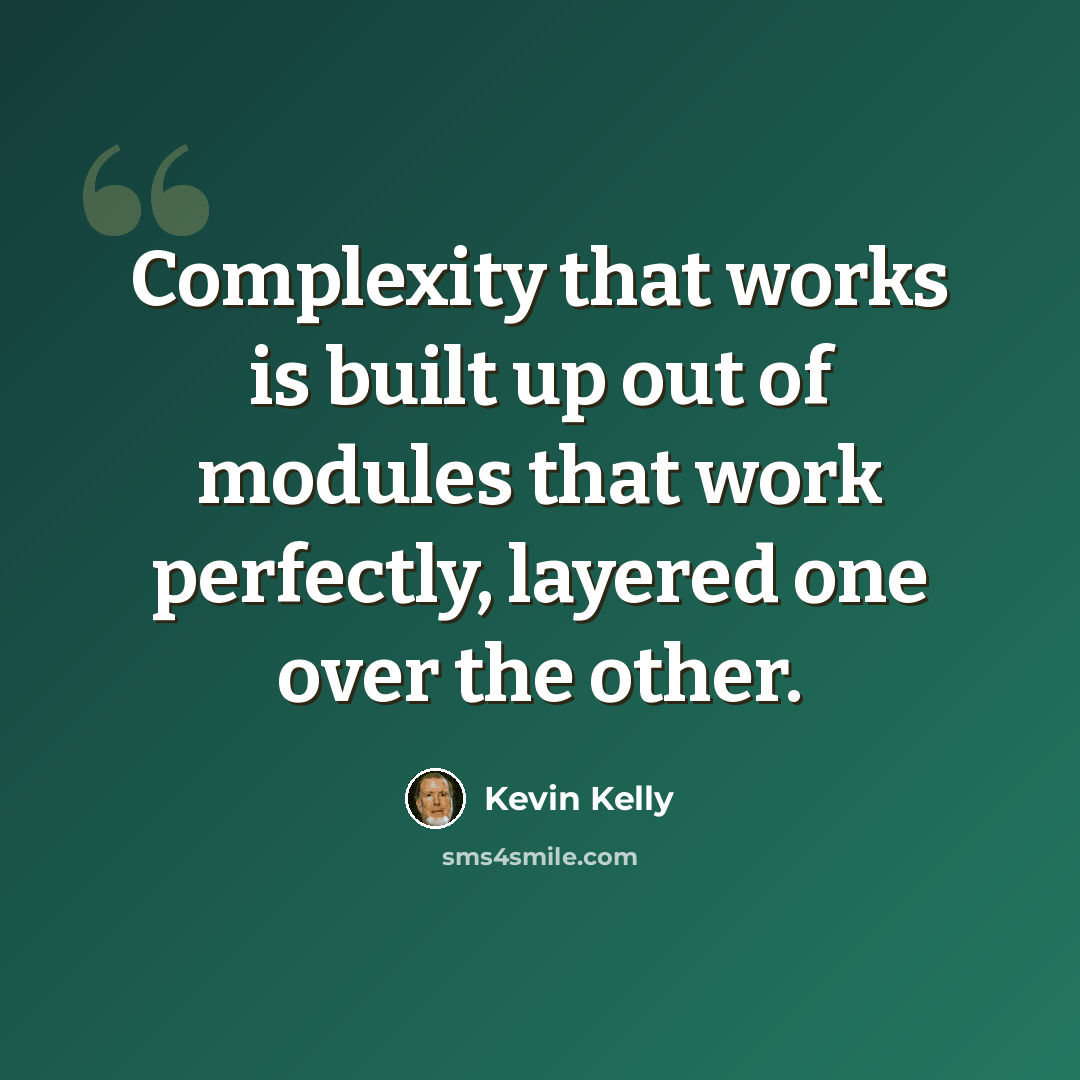 “Complexity that works is built up out of modules that work perfectly, layered one over the other.” quote by Kevin Kelly