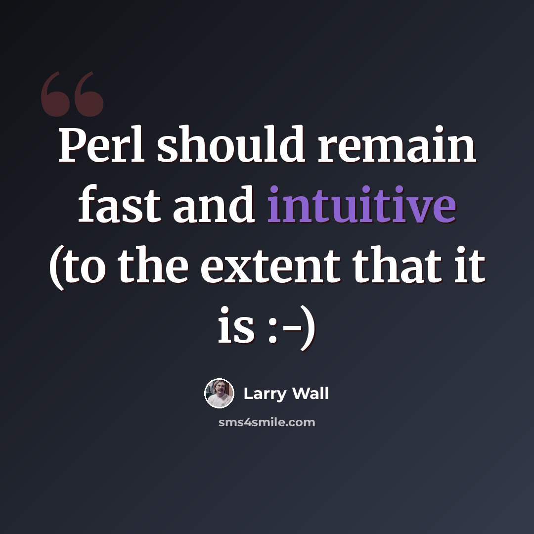 “Perl should remain fast and intuitive (to the extent that it is :-)” quote by Larry Wall