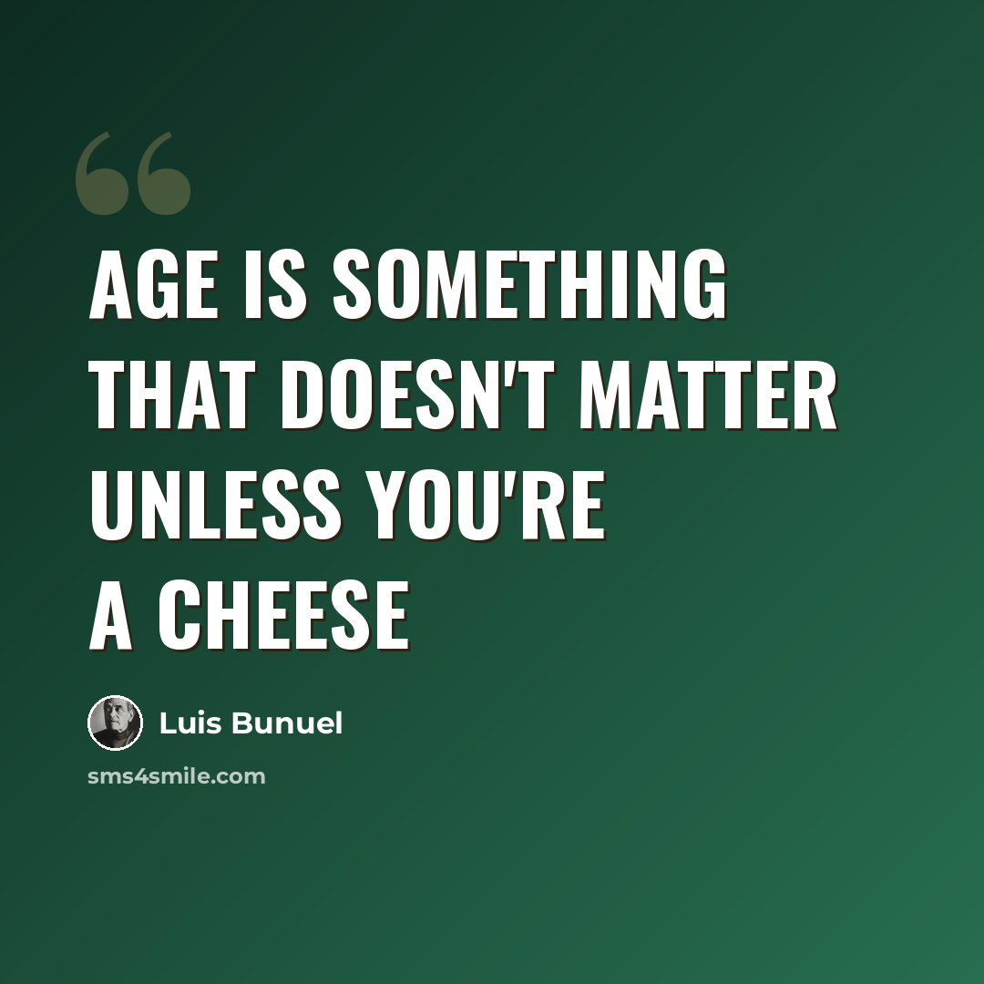 “Age is something that doesn't matter unless you're a cheese” quote by Luis Bunuel