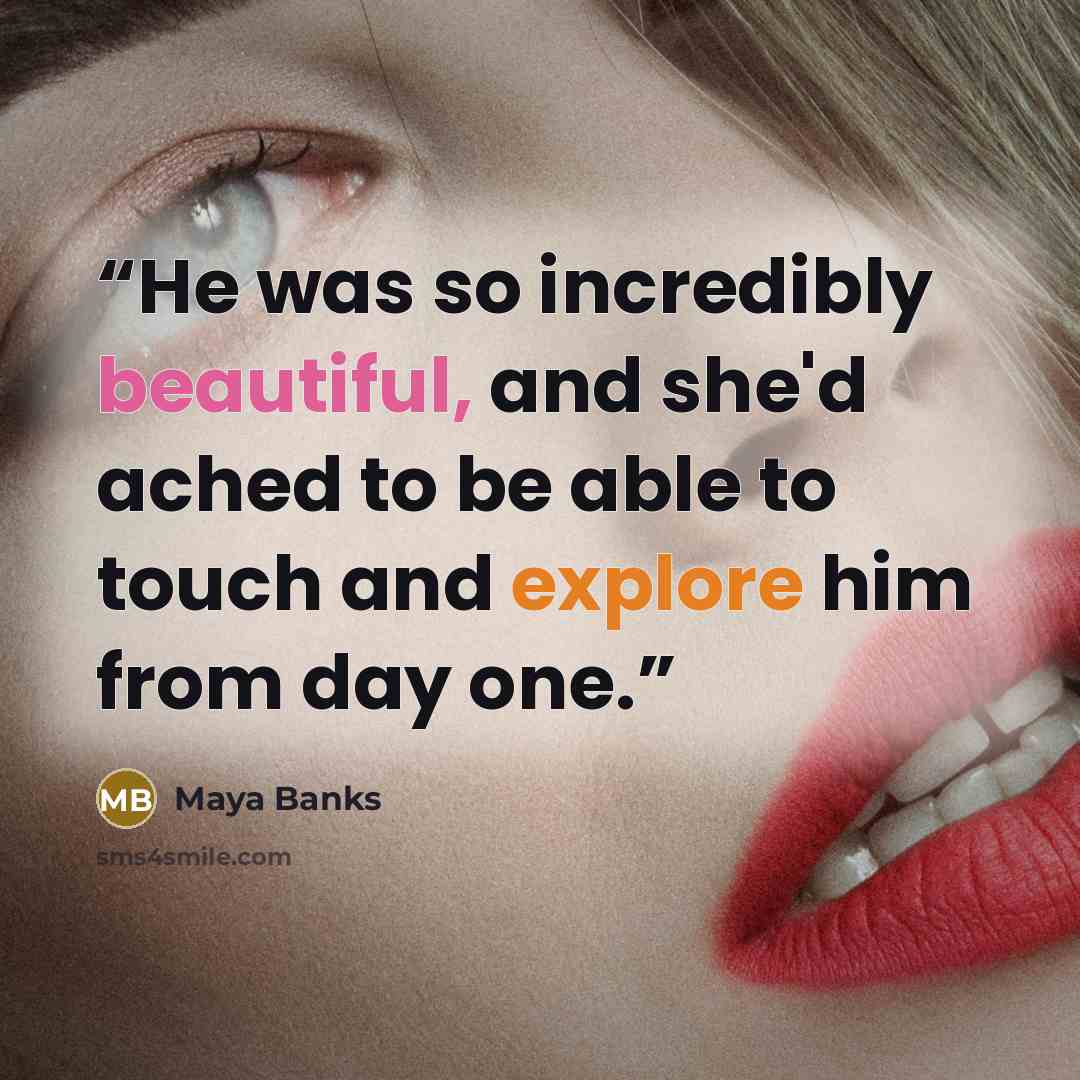 “He was so incredibly beautiful, and she'd ached to be able to touch and explore him from day one.” quote by Maya Banks